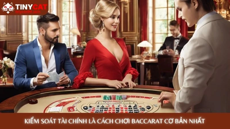 Baccarat Online - 5 mẹo chơi luôn thắng từ cao thủ Tinycat99 2 Kiểm soát tài chính là cách chơi Baccarat cơ bản nhất