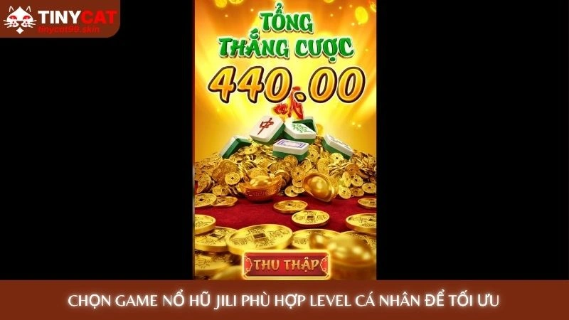 Nổ hũ Jili Tinycat99 - Top 5 game dễ nổ, đồ họa cực đỉnh 2025 4 Chọn game nổ hũ Jili phù hợp level cá nhân để tối ưu